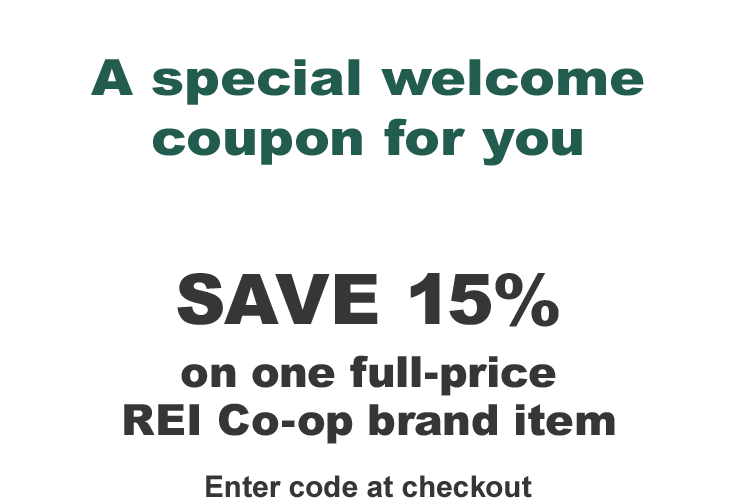 A special welcome coupon for you | SAVE 15% on one full-price REI Co-op brand item | Enter code at checkout