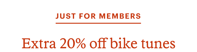 JUST FOR MEMBERS. Extra 20% off bike tunes