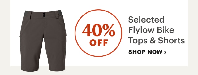 40% OFF Selected Flylow Bike Tops & Shorts. SHOP NOW >